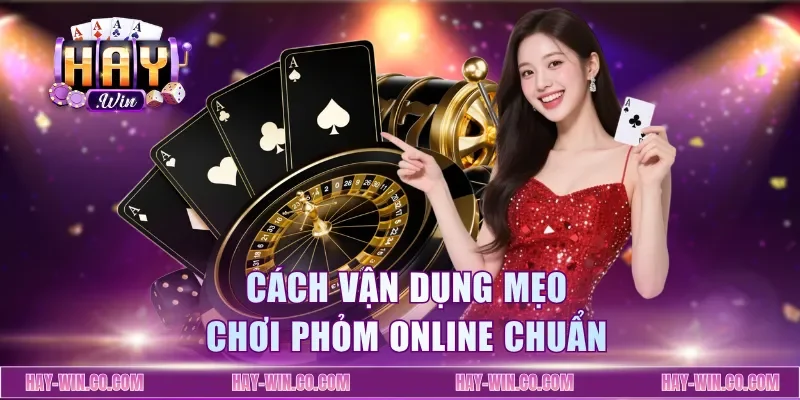 Cách vận dụng mẹo chơi phỏm online chuẩn