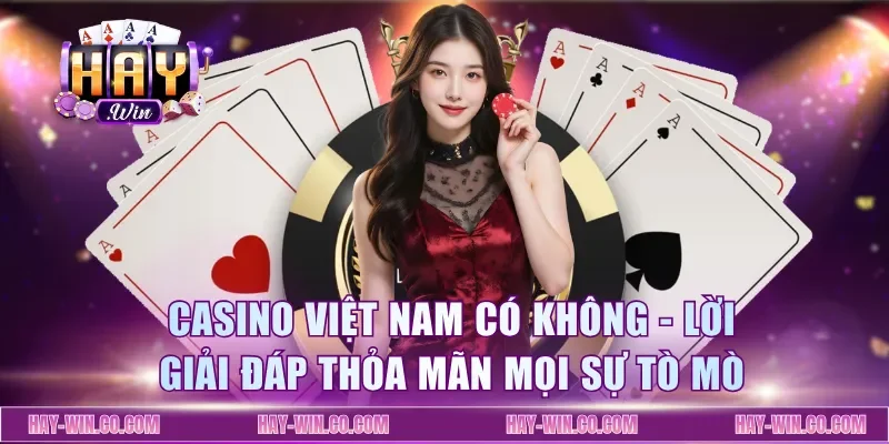 Casino Việt Nam Có Không - Lời Giải Đáp Thỏa Mãn Mọi Sự Tò Mò
