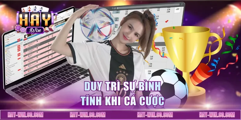 Duy trì sự bình tĩnh khi cá cược