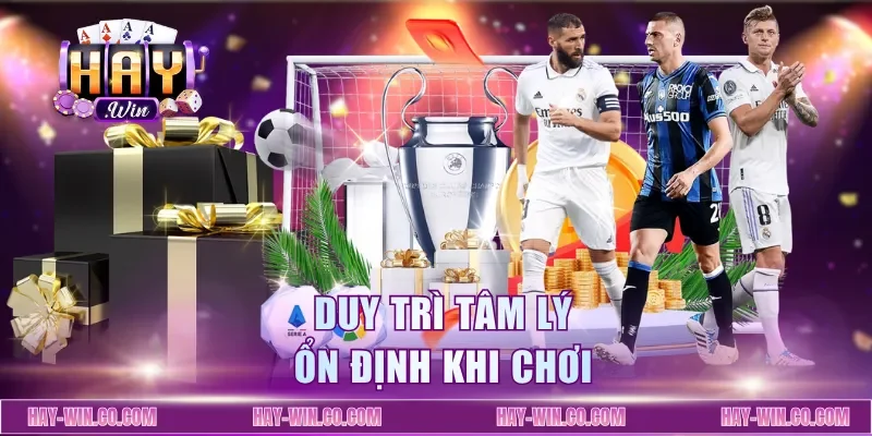 Duy trì tâm lý ổn định khi chơi