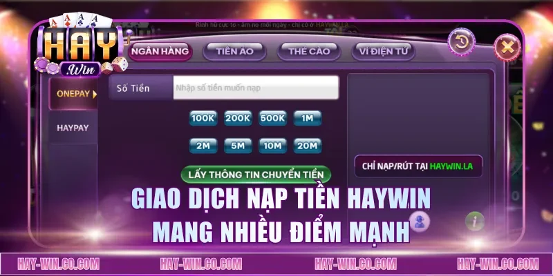 Giao dịch nạp tiền Haywin mang nhiều điểm mạnh