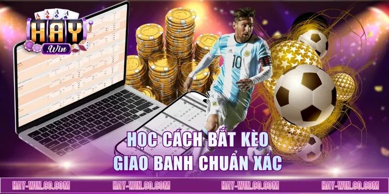 Học cách bắt kèo giao banh chuẩn xác