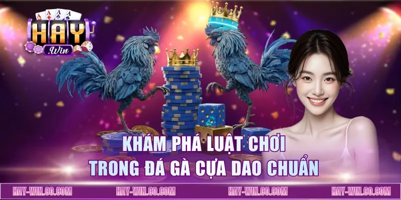 Khám phá luật chơi trong đá gà cựa dao chuẩn