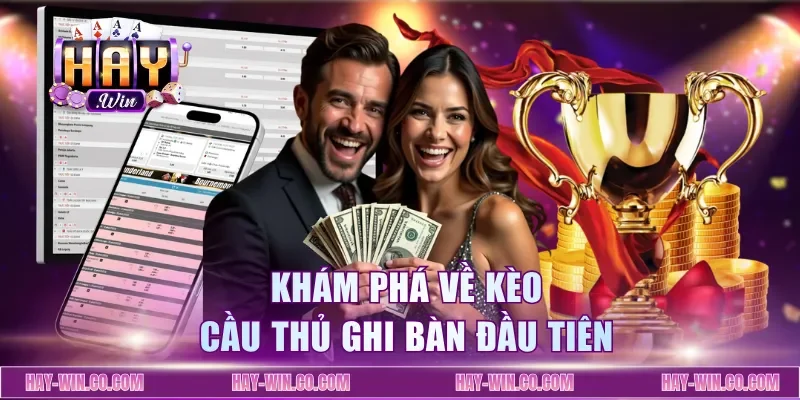 Khám phá về kèo cầu thủ ghi bàn đầu tiên