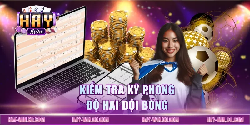 Kiểm tra kỹ phong độ hai đội bóng