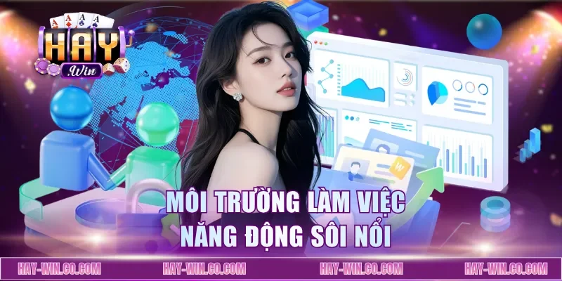 Môi trường làm việc năng động sôi nổi
