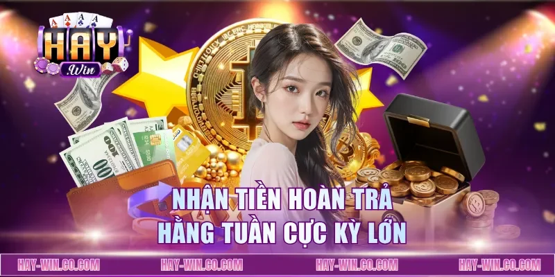 Nhận tiền hoàn trả hằng tuần cực kỳ lớn