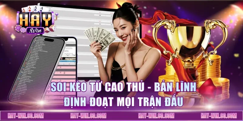 Soi Kèo Từ Cao Thủ - Bản Lĩnh Định Đoạt Mọi Trận Đấu