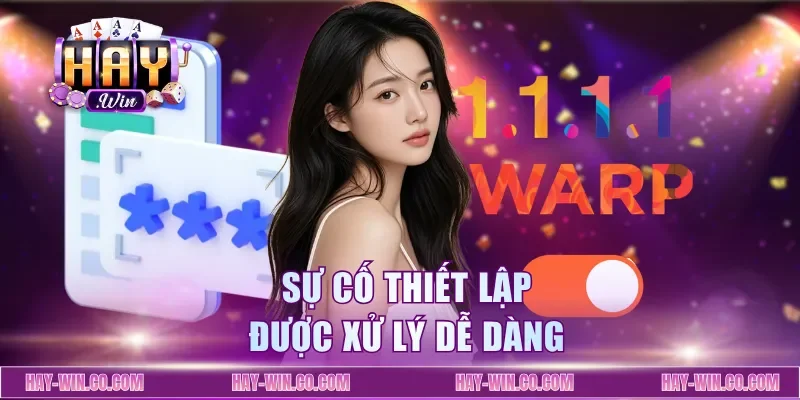 Sự cố thiết lập được xử lý dễ dàng