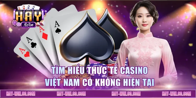 Tìm hiểu thực tế casino Việt Nam có không hiện tại