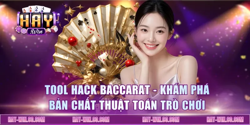 Tool Hack Baccarat - Khám Phá Bản Chất Thuật Toán Trò Chơi