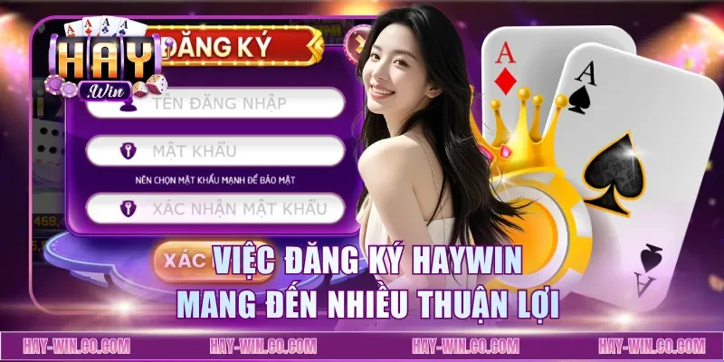 Việc đăng ký Haywin mang đến nhiều thuận lợi