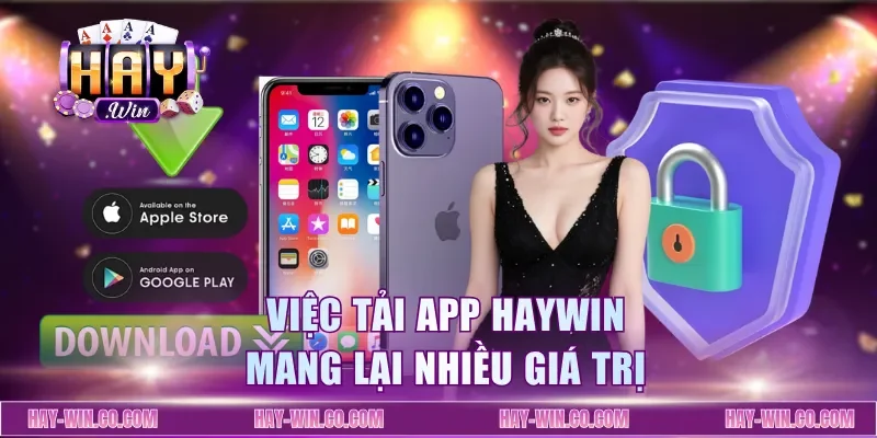 Việc tải app Haywin mang lại nhiều giá trị