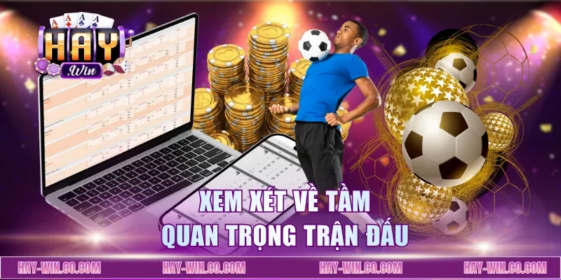 Xem xét về tầm quan trọng trận đấu
